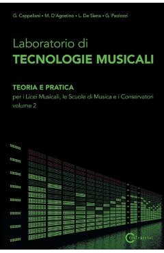 Laboratorio di Tecnologie Musicali - Teoria e Pratica per i Licei Musicali, le Scuole di Musica e i Conservatori - Volume 2 - D'agostino M. Cappellani G.