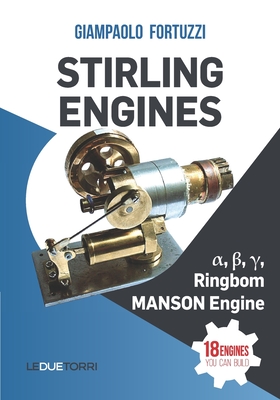 STIRLING ENGINES α, β, γ, Ringbom, MANSON Engine: 18 engines you can build - Giampaolo Fortuzzi