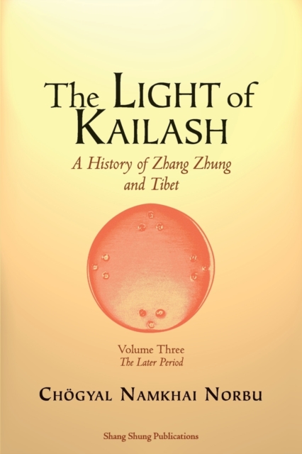 The Light of Kailash. A History of Zhang Zhung and Tibet: Volume Three. Later Period: Tibet - Chgyal Namkhai Norbu