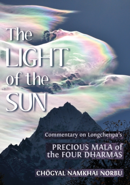The Light of the Sun: Teachings on Longchenpa's Precious Mala of the Four Dharmas - Choegyal Namkhai Norbu