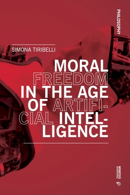 Moral Freedom in the Age of Artificial Intelligence - Simona Tiribelli