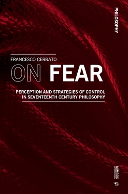 On Fear: Perception and Strategies of Control in Seventeenth Century Philosophy - Francesco Cerrato