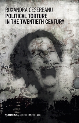 Political Torture in the Twentieth Century - Cesereanu Ruxandra