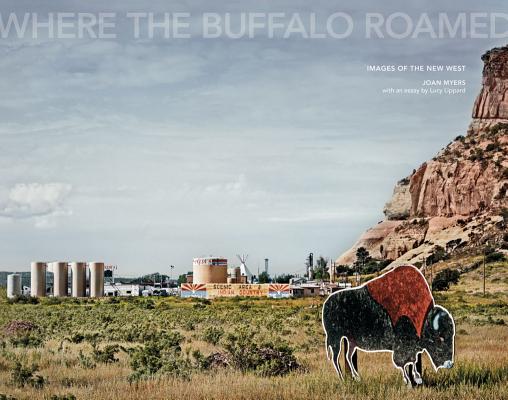 Joan Myers: Where the Buffalo Roamed: Images of the New West - Joan Myers