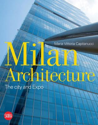 Milan Architecture: The City and Expo - Maria Vittoria Capitanucci