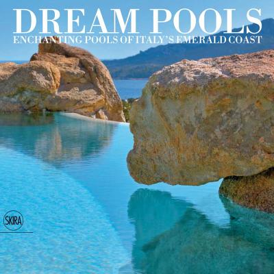 Dream Pools: Enchanting Pools of Italy's Emerald Coast - Giovanni Maria Filigheddu