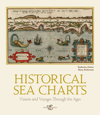 Historical Sea Charts: Visions and Voyages Through the Ages - Katherine Parker