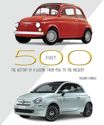 Fiat 500: The History of a Legend from 1936 to the Present - Massimo Condolo