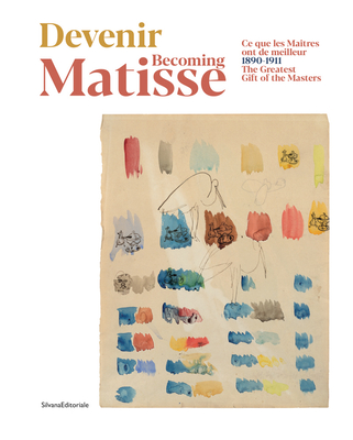 Becoming Matisse: The Greatest Gift of the Masters: 1890-1911 - Henri Matisse