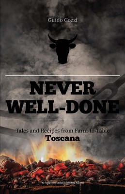 Never Well-Done: Tales and Recipes from Farm to Table - Guido Cozzi