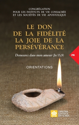 Le don de la fidélité la joie de la persévérance. Demeurez dans mon amour (Jn 15,9): Orientations - Congrégation Pour Les Religieux