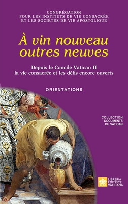 À vin nouveau outres neuves. Depuis le Concile Vatican II la vie consacrée et les défis encore ouverts. Orientations - Congrégation Pour Les Religieux