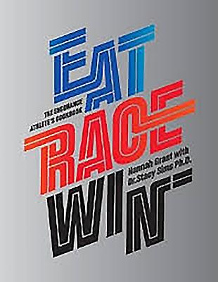 Eat Race Win: The Endurance Athlete's Cookbook - Hannah Grant