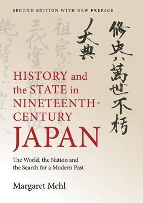 History and the State in Nineteenth-Century Japan: The World, the Nation and the Search for a Modern Past - Margaret Mehl