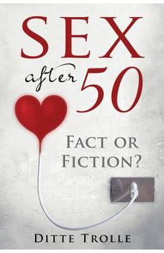 Coperta cărții 'Sex after 50 - Fact or Fiction?: Changing Beliefs about Aging and Intimacy - Ditte Trolle'
