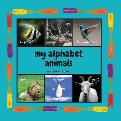 My Alphabet Animals. My First Book: Interactive Montessori Book with Real Pictures. Learning Letters From A to Z 8.5x8.5 Inches, 26 pages - Allegra Global Publishing