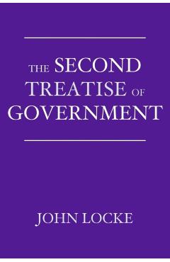 The Second Treatise of Government: An Essay Concerning the True Origin, Extent, and End of Civil Government - John Locke