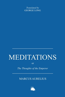 Meditations: Or the Thoughts of the Emperor Marcus Aurelius Antoninus - Marcus Aurelius
