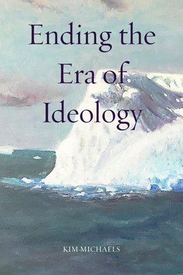 Ending the Era of Ideology - Kim Michaels