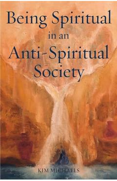 Coperta cărții 'Being Spiritual in an Anti-Spiritual Society - Kim Michaels'