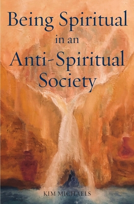 Being Spiritual in an Anti-Spiritual Society - Kim Michaels