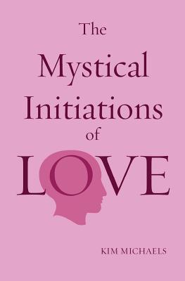 The Mystical Initiations of Love - Kim Michaels