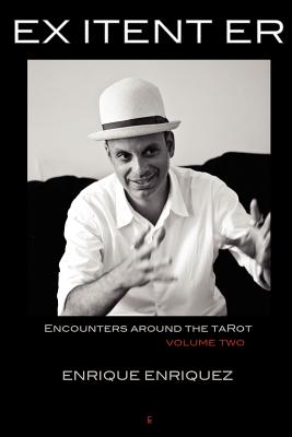 Ex Itent Er: Encounters Around Tarot: Volume Two - Enrique Enriquez