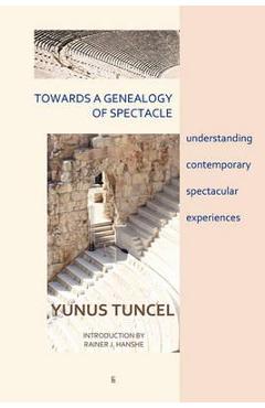 Coperta cărții 'Towards a Genealogy of Spectacle: understanding contemporary spectacular experiences - Yunus Tuncel'