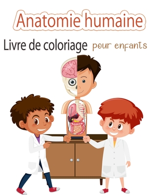 Livre de coloriage sur l'anatomie humaine pour les enfants: Mon premier livre de coloriage sur les parties du corps humain et l'anatomie humaine pour - Bud Middleton