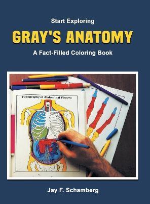 Start Exploring: Gray's Anatomy A Fact-Filled Coloring Book - Jay F. Schamberg