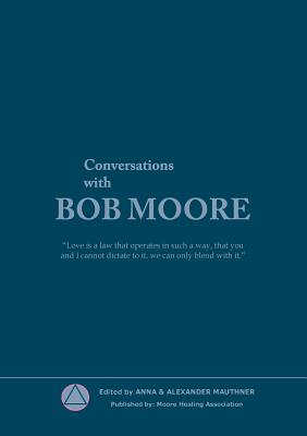 Conversations with Bob Moore - Moore Healing Association
