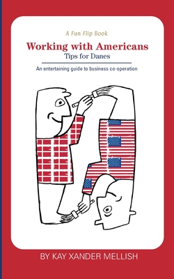 A fun flip book: Working with Americans and Working with Danes: A delightful but informative look at cultural differences between Denma - Kay Xander Mellish