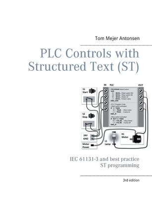 PLC Controls with Structured Text (ST), V3 Monochrome: IEC 61131-3 and best practice ST programming - Tom Mejer Antonsen