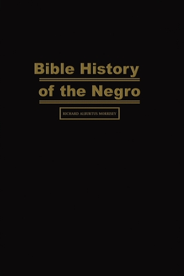 Bible History of the Negro - Richard Alburtus Morrisey