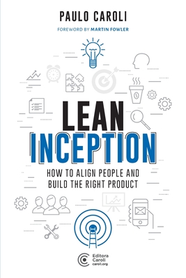 Lean Inception: How to Align People and Build the Right Product - Paulo Caroli