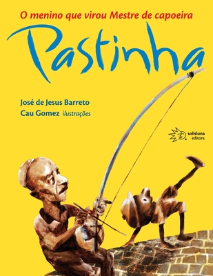 O menino que virou mestre de capoeira Pastinha - José De Jesus Barreto