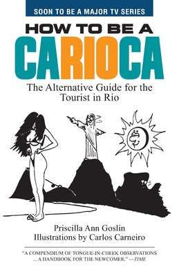 How to Be a Carioca: The Alternative Guide for the Tourist in Rio - Carlos Eryma Carneiro Filho