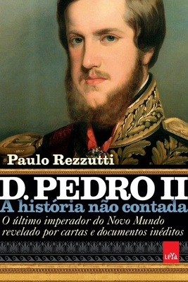 D. Pedro II - A história não contada - Paulo Rezzutti