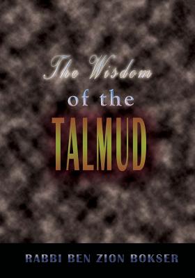 The Wisdom of the Talmud: A Thousand Years of Jewish Thought - Rabbi Ben Zion Bokser