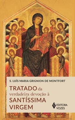 Tratado da verdadeira devoção à Santíssima Virgem - S. Luís Maria Grignion De Montfort