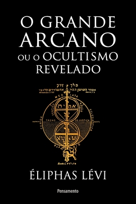 Grande arcano ou o ocultismo revelado (O) - Éliphas Lévi