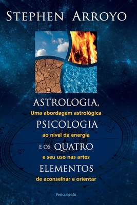 Astrologia, Psicologia E Os Quatro Elementos - Stephen Arroyo