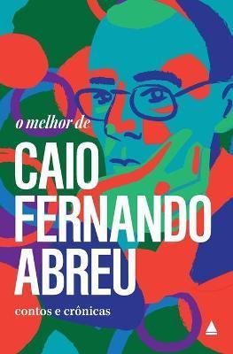 O melhor de Caio Fernando Abreu - Caio Fernando Abreu