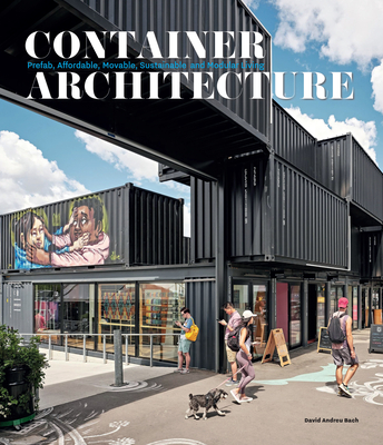 Container Architecture: Modular, Pre Fab, Affordable, Movable and Sustainable Living - David Andreu Bach