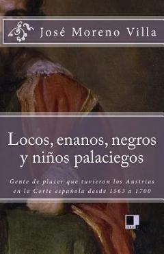 Coperta cărții 'Locos, Enanos, Negros Y Niños Palaciegos: Gente de Placer Que Tuvieron Los Austrias En La Corte Española Desde 1563 a'