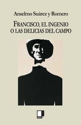 Francisco, El Ingenio O Las Delicias del Campo - Anselmo Suarez Y. Romero