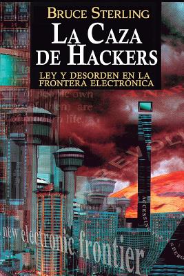 Coperta cărții 'La Caza de Hackers: Ley y Desorden en la Frontera Electrónica - Bruce Sterling'