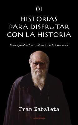 Coperta cărții '01 Historias para disfrutar con la historia: Cinco episodios trascendentales de la humanidad - Fran Zabaleta'