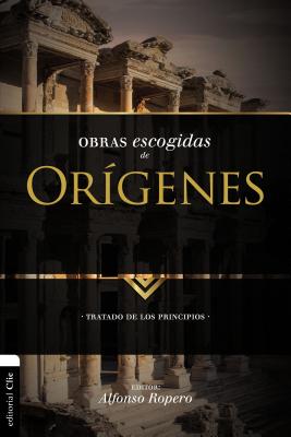 Obras escogidas de Orígenes: Tratado de los principios - Alfonso Ropero