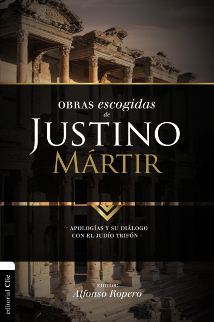 Obras escogidas de Justino Mártir: Apologías y su diálogo con el judío Trifón - Alfonso Ropero